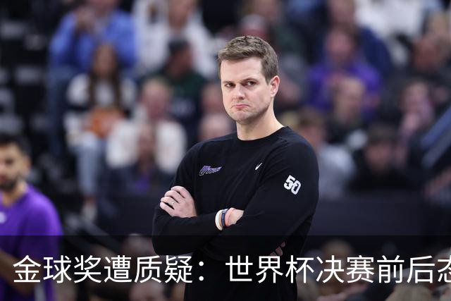 金球奖遭质疑：世界杯决赛前后态度不一 标准疑似为某人定制